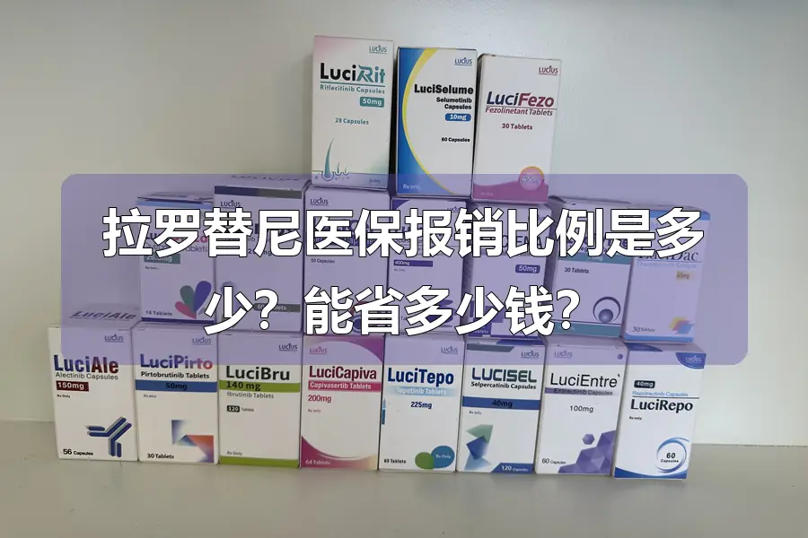 拉罗替尼医保报销比例是多少？能省多少钱？